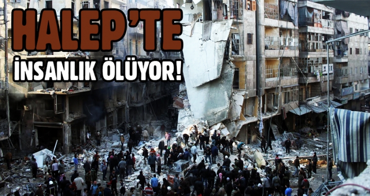 Halep'te insanlık ölüyor!
